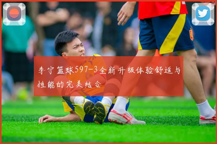 李宁篮球597-3全新升级体验舒适与性能的完美结合