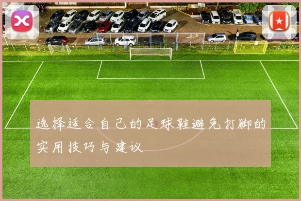 选择适合自己的足球鞋避免打脚的实用技巧与建议